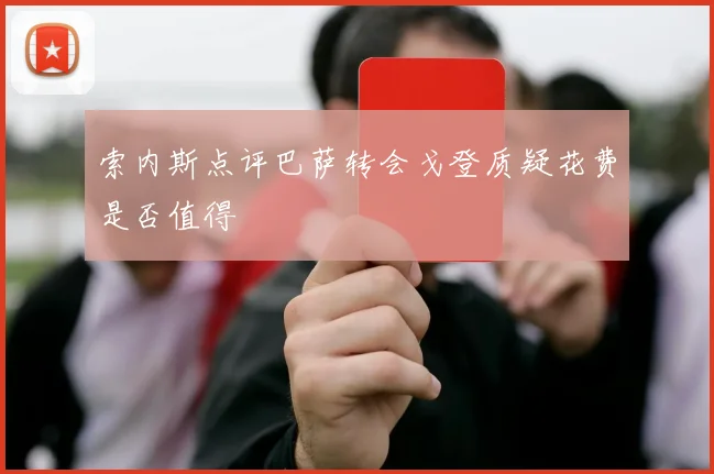 索内斯点评巴萨转会戈登质疑花费是否值得