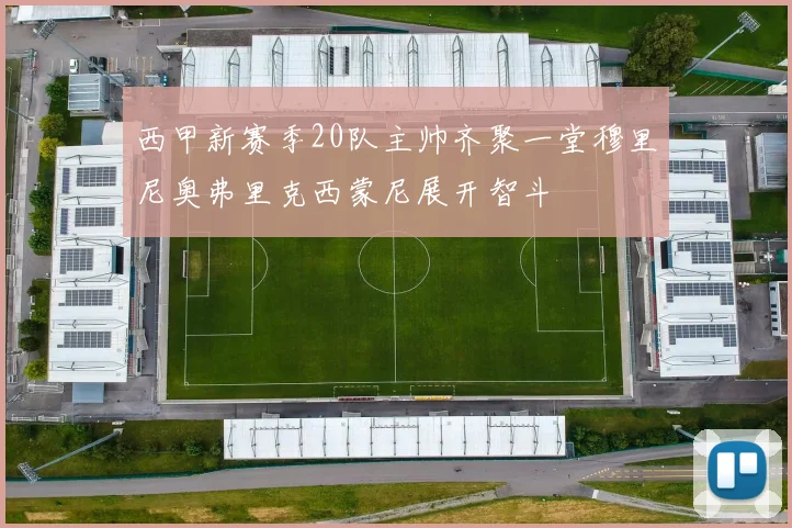 西甲新赛季20队主帅齐聚一堂穆里尼奥弗里克西蒙尼展开智斗