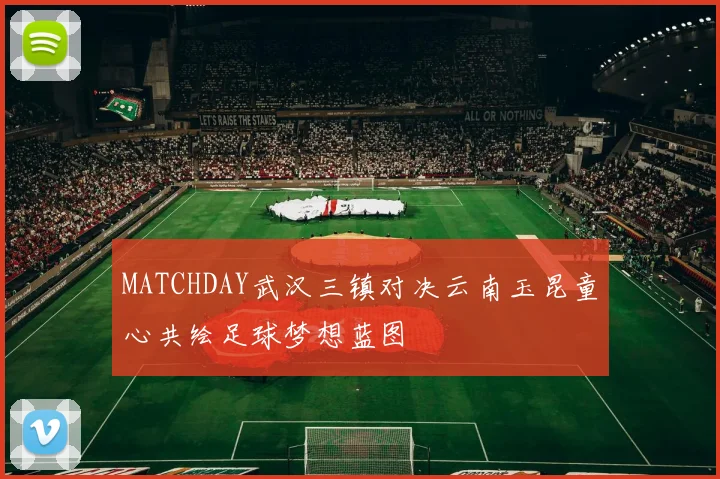 MATCHDAY武汉三镇对决云南玉昆童心共绘足球梦想蓝图