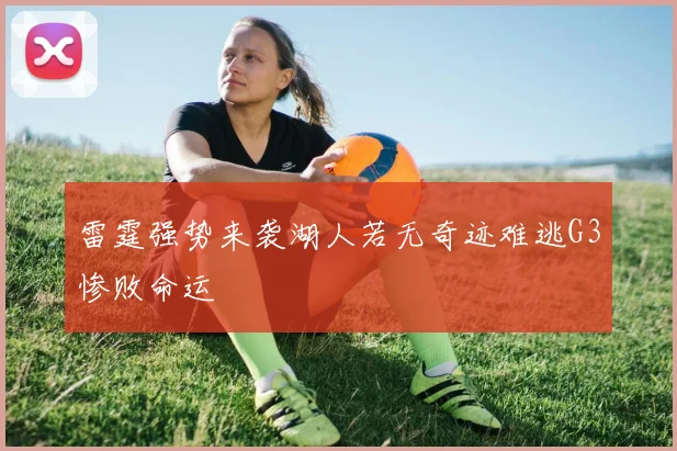 雷霆强势来袭湖人若无奇迹难逃G3惨败命运